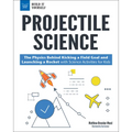 Projectile Science: The Physics Behind Kicking a Field Goal and Launching a Rocket with Science Activities for Kids - Paperback