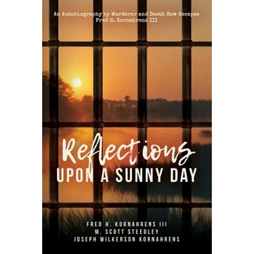 Reflections Upon A Sunny Day: An Autobiography by Murderer and Death Row Escapee Fred H. Kornahrens III - Paperback