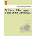 Soldiers of the Legion: A Tale of the Carlist War. - Paperback
