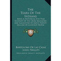 The Tears Of The Indians: Being A Historical And True Account Of The Cruel Massacres And Slaughters Of Above Twenty Million Of Innocent People (1656) - Paperback