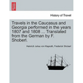 Travels in the Caucasus and Georgia Performed in the Years 1807 and 1808 ... Translated from the German by F. Shoberl. - Paperback