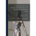 A Treatise On the System of Evidence in Trials at Common Law: Including the Statutes and Judicial Decisions of All Jurisdictions of the United States; - Paperback