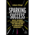 Sparking Success: Why Every Leader Needs to Develop a Creative Mindset - Paperback