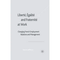 Liberté, Egalité and Fraternité at Work: Changing French Employment Relations and Management - Paperback