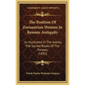 The Position Of Zoroastrian Women In Remote Antiquity: As Illustrated In The Avesta, The Sacred Books Of The Parsees (1892) - Hardcover