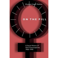 On the Pill: A Social History of Oral Contraceptives, 1950-1970 - Paperback