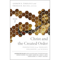 Christ and the Created Order: Perspectives from Theology, Philosophy, and Science - Paperback