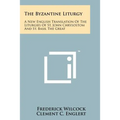 The Byzantine Liturgy: A New English Translation Of The Liturgies Of St. John Chrysostom And St. Basil The Great - Paperback