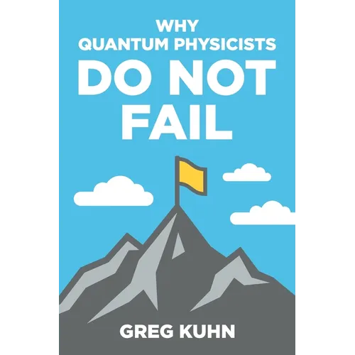 Why Quantum Physicists Do Not Fail: Learn the Secrets of Achieving Almost Anything Your Heart Desires - Paperback