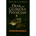 Dear and Glorious Physician: A Novel about Saint Luke - Paperback