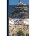 Diplomat in Japan: The Inner History of the Critical Years in the Evolution of Japan When the Ports Were Opened & the Monarchy Restored - Hardcover