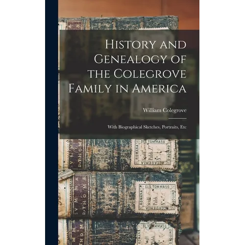 History and Genealogy of the Colegrove Family in America; With Biographical Sketches, Portraits, Etc - Hardcover