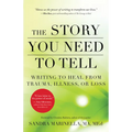 The Story You Need to Tell: Writing to Heal from Trauma, Illness, or Loss - Paperback