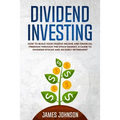 Dividend Investing: How to Build Your PASSIVE INCOME and FINANCIAL FREEDOM Through the Stock Market. A Guide to Dividend Stocks and an Early Retiremen - Paperback
