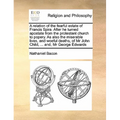 A Relation of the Fearful Estate of Francis Spira. After He Turned Apostate from the Protestant Church to Popery. as Also the Miserable Lives, and Woe - Paperback