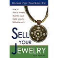 Sell Your Jewelry: How to Start a Jewelry Business and Make Money Selling Jewelry at Boutiques, Fairs, Trunk Shows, and Etsy. - Paperback