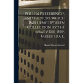 Pollen Preferences and Factors Which Influence Pollen Collection by the Honey Bee, Apis Mellifera L. - Paperback