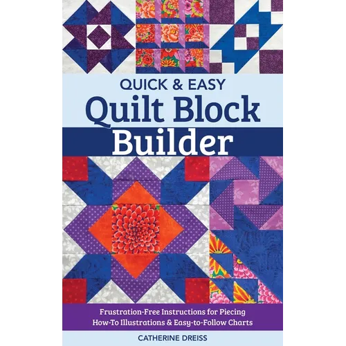 Quick & Easy Quilt Block Builder: Frustration-Free Instructions for Piecing; How-To Illustrations & Easy-To-Follow Charts - Paperback