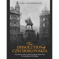 The Dissolution of Czechoslovakia: The History of the Central European Nation from Its Founding to Its Breakup - Paperback
