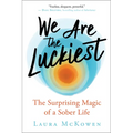 We Are the Luckiest: The Surprising Magic of a Sober Life - Hardcover