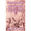 Secret Memoirs of Catherine II and the Court of St. Petersburg During Her Reign and That of Paul I - Paperback