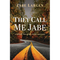 They Call Me Jabe: A Hillbilly Tale of Life, Death, and Grace - Paperback