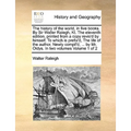 The history of the world, in five books. By Sir Walter Ralegh, Kt. The eleventh edition, printed from a copy revis'd by himself. To which is prefix'd, - Paperback