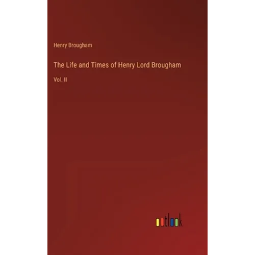 The Life and Times of Henry Lord Brougham: Vol. II - Hardcover