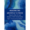 Modernizing Aristotle's Ethics: Toward a New Art and Science of Self-Actualization - Hardcover