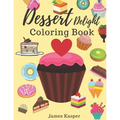 Dessert Delight Coloring Book: Desserts Coloring Book for Adult and Children Who Love Cupcakes, Ice Creams, Candies, Doughnuts and Many More - Large P - Paperback