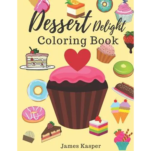 Dessert Delight Coloring Book: Desserts Coloring Book for Adult and Children Who Love Cupcakes, Ice Creams, Candies, Doughnuts and Many More - Large P - Paperback