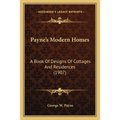 Payne's Modern Homes: A Book Of Designs Of Cottages And Residences (1907) - Paperback