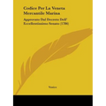 Codice Per La Veneta Mercantile Marina: Approvato Dal Decreto Dell' Eccellentissimo Senato (1786) - Paperback