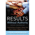 The Results Without Authority: Controlling a Project When the Team Doesn't Report to You - Paperback