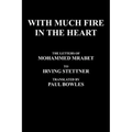 With Much Fire in the Heart: The Letters of Mohammed Mrabet to Irving Stettner Translated by Paul Bowles - Hardcover
