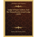 Lodge Of Saint Andrew, And The Massachusetts Grand Lodge (1870) - Paperback
