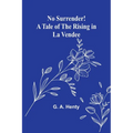 No Surrender! A Tale of the Rising in La Vendee - Paperback
