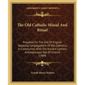 The Old Catholic Missal And Ritual: Prepared For The Use Of English-Speaking Congregations Of Old Catholics, In Communion With The Ancient Catholic Ar - Paperback