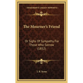 The Mourner's Friend: Or Sighs Of Sympathy For Those Who Sorrow (1852) - Hardcover