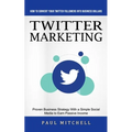 Twitter Marketing: How to Convert Your Twitter Followers Into Business Dollars (Proven Business Strategy With a Simple Social Media to Earn Passive In - Paperback