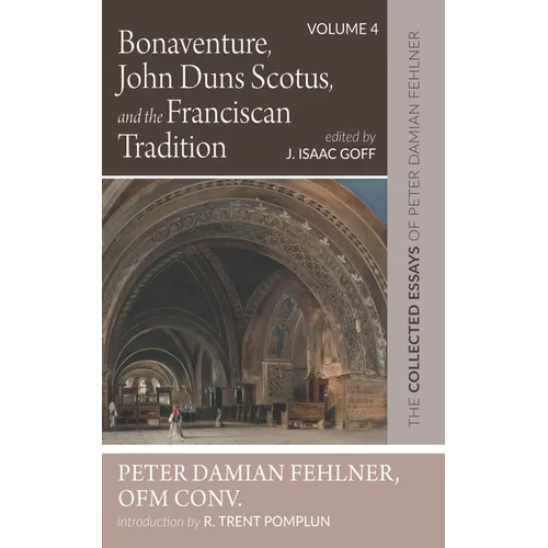 Bonaventure, John Duns Scotus, and the Franciscan Tradition: The Collected Essays of Peter Damian Fehlner, Ofm Conv: Volume 4 - Hardcover