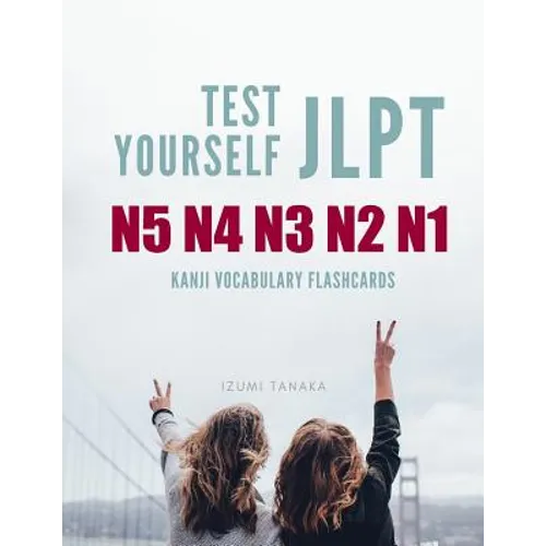 Test Yourself JLPT N5 N4 N3 N2 N1 Kanji Vocabulary Flashcards: Practice Japanese Language Proficiency Test (JLPT) Level N5 to N1 Workbook - Paperback