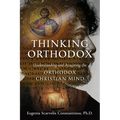 Thinking Orthodox: Understanding and Acquiring the Orthodox Christian Mind - Paperback