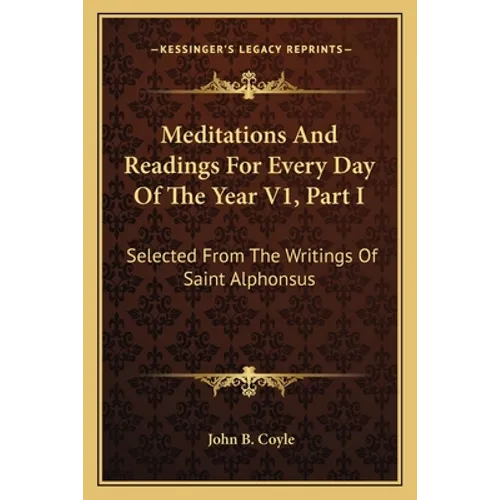 Meditations And Readings For Every Day Of The Year V1, Part I: Selected From The Writings Of Saint Alphonsus - Paperback