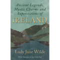 Ancient Legends, Mystic Charms and Superstitions of Ireland - With Sketches of the Irish Past - Paperback