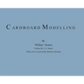 Cardboard Modelling: A Manual With Full Working Drawings and Instructions - Hardcover