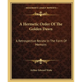 A Hermetic Order Of The Golden Dawn: A Retrospective Review In The Form Of Memoirs - Paperback