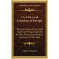 The Cities and Bishoprics of Phyrgia: Being an Essay of the Local History of Phrygia from the Earliest Times to the Turkish Conquest V1, Part Two - Hardcover