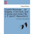 Cupid's Revenge ... [A Tragedy, in Five Acts, and in Prose and Verse.] by J. F. [And F. Beaumont.] - Paperback