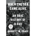 When the Sea Came Alive: An Oral History of D-Day - Paperback